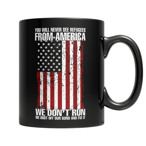 Limited Edition - You Will Never See Refugees From America We Don't Run. We Dust off our guns and Fix it!